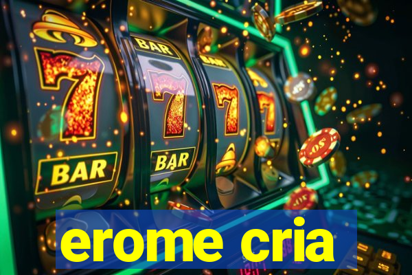 erome cria